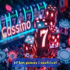 37 bet games 茅 confi谩vel